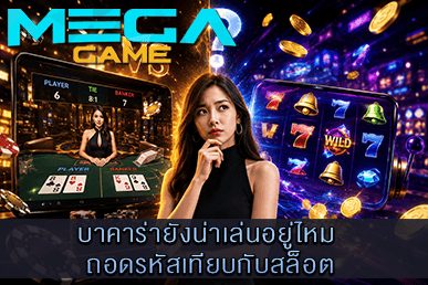 บาคาร่ายังน่าเล่นอยู่ไหม ถอดรหัสเทียบกับสล็อต